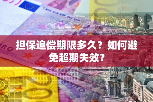 武汉担保追偿期限多久?如何避免超期失效? 武汉担保追偿期限多久?如何避免超期失效?