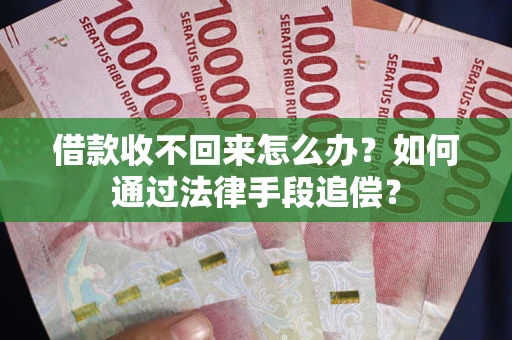 武汉借款收不回来怎么办？如何通过法律手段追偿？