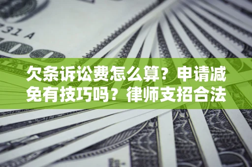 武汉欠条诉讼费怎么算？申请减免有技巧吗？律师支招合法省钱
