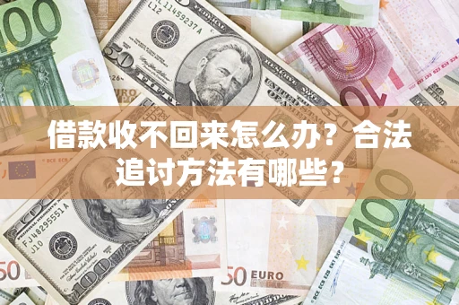 武汉借款收不回来怎么办？合法追讨方法有哪些？