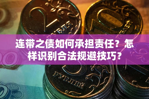 武汉连带之债如何承担责任？怎样识别合法规避技巧？