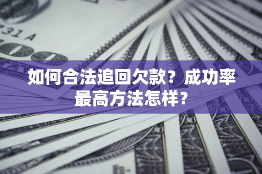 武汉如何合法追回欠款？成功率最高方法怎样？