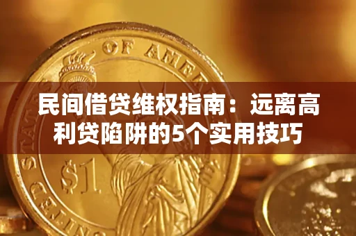 武汉民间借贷维权指南：远离高利贷陷阱的5个实用技巧