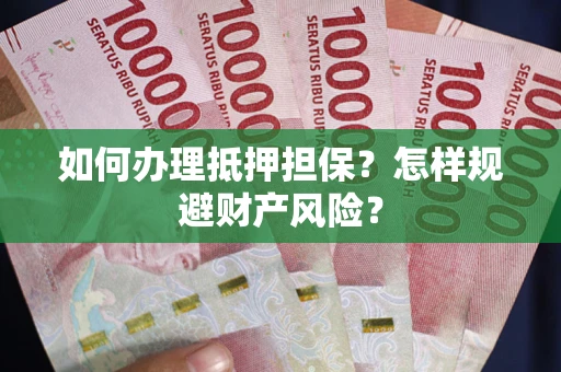 武汉如何办理抵押担保？怎样规避财产风险？