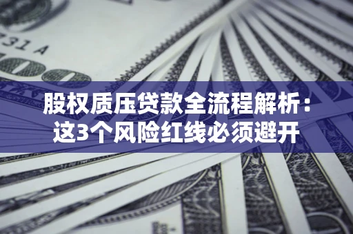 武汉股权质压贷款全流程解析：这3个风险红线必须避开