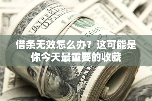 武汉借条无效怎么办？这可能是你今天最重要的收藏