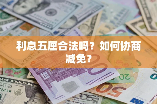 武汉利息五厘合法吗？如何协商减免？