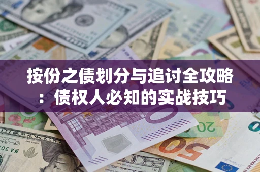 武汉按份之债划分与追讨全攻略：债权人必知的实战技巧