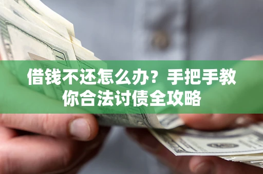 武汉借钱不还怎么办？手把手教你合法讨债全攻略