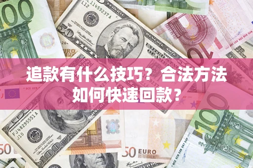 武汉追款有什么技巧？合法方法如何快速回款？