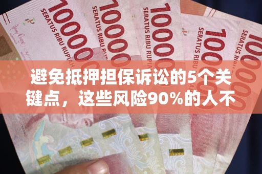 武汉避免抵押担保诉讼的5个关键点，这些风险90%的人不知道！