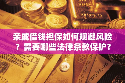 武汉亲戚借钱担保如何规避风险？需要哪些法律条款保护？