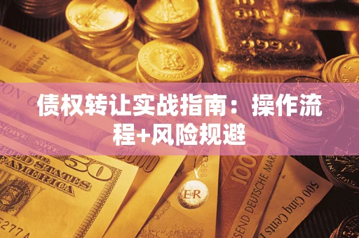 武汉债权转让实战指南：操作流程+风险规避