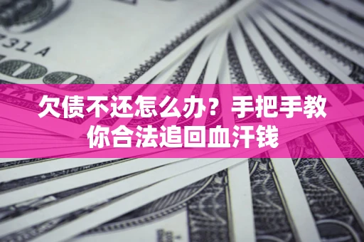 武汉欠债不还怎么办?手把手教你合法追回血汗钱 武汉欠债不还怎么办?手把手教你合法追回血汗钱