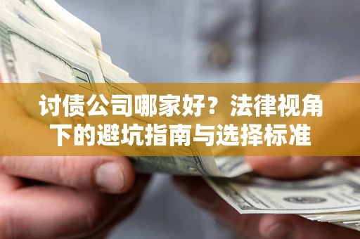 武汉讨债公司哪家好？法律视角下的避坑指南与选择标准