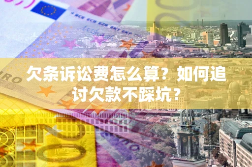 武汉欠条诉讼费怎么算？如何追讨欠款不踩坑？