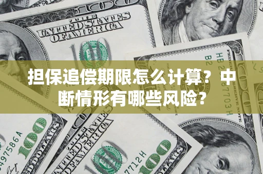 武汉担保追偿期限怎么计算？中断情形有哪些风险？
