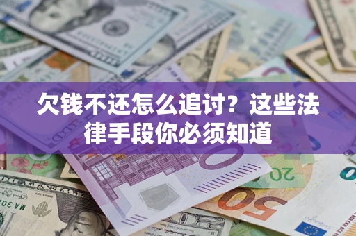 武汉欠钱不还怎么追讨？这些法律手段你必须知道