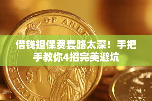 武汉借钱担保费套路太深！手把手教你4招完美避坑