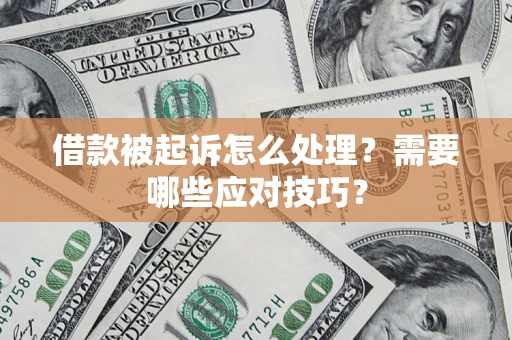武汉借款被起诉怎么处理？需要哪些应对技巧？