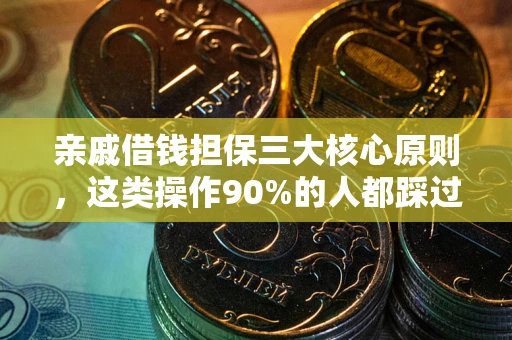 武汉亲戚借钱担保三大核心原则，这类操作90%的人都踩过坑！附法院判决案例